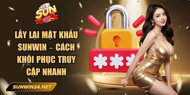 Lấy Lại Mật Khẩu Sunwin – Cách Khôi Phục Truy Cập Nhanh 9 Sunwin Lấy Lại Mật Khẩu Sunwin