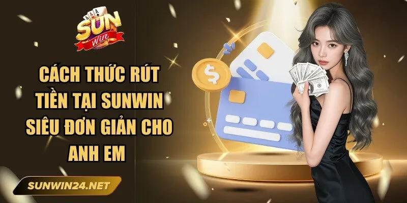 Sunwin 🎖️ Link Trang Chủ Sun Win Mới Nhất Không Bị Chặn 21 Sunwin Cách thức rút tiền tại Sunwin siêu đơn giản cho anh em