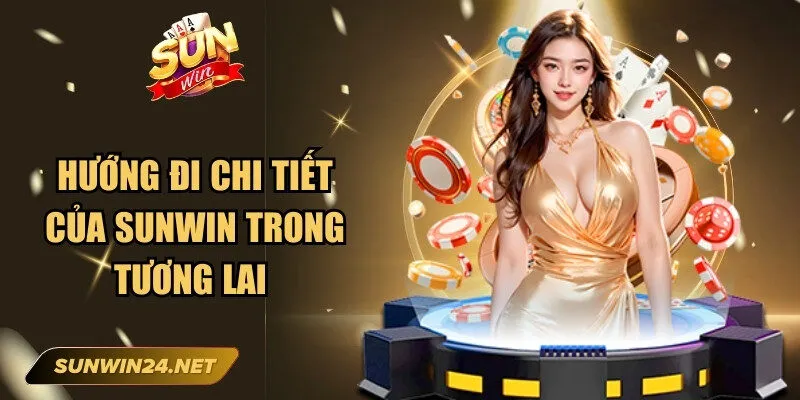 Sunwin 🎖️ Link Trang Chủ Sun Win Mới Nhất Không Bị Chặn 15 Sunwin Hướng đi chi tiết của Sunwin trong tương lai
