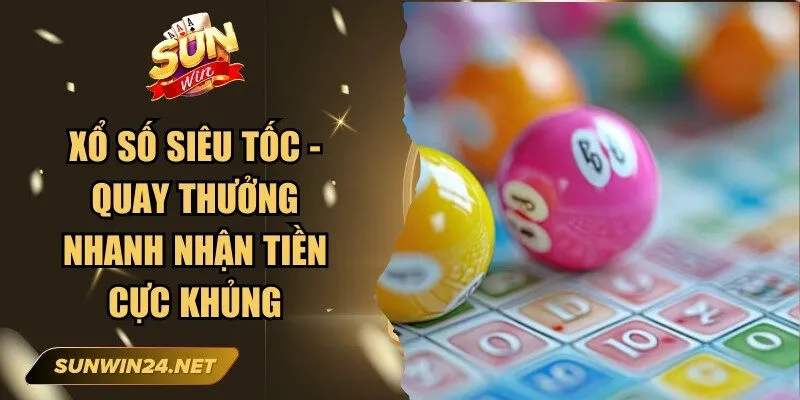 Xổ Số Siêu Tốc - Quay Thưởng Nhanh Nhận Tiền Cực Khủng 9 Sunwin Xổ Số Siêu Tốc