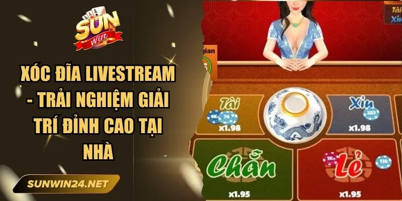 Xóc đĩa Livestream - Trải Nghiệm Giải Trí Đỉnh Cao Tại Nhà 9 Sunwin Xóc đĩa Livestream
